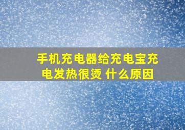 手机充电器给充电宝充电发热很烫 什么原因